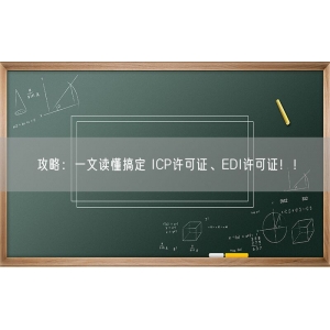 攻略：一文读懂搞定 ICP许可证、EDI许可证！！