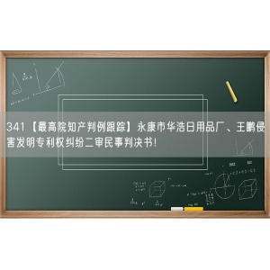 341【最高院知产判例跟踪】永康市华浩日用品厂、王鹏侵害发明专利权纠纷二审民事判决书！